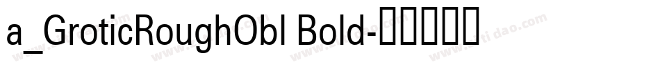 a_GroticRoughObl Bold字体转换